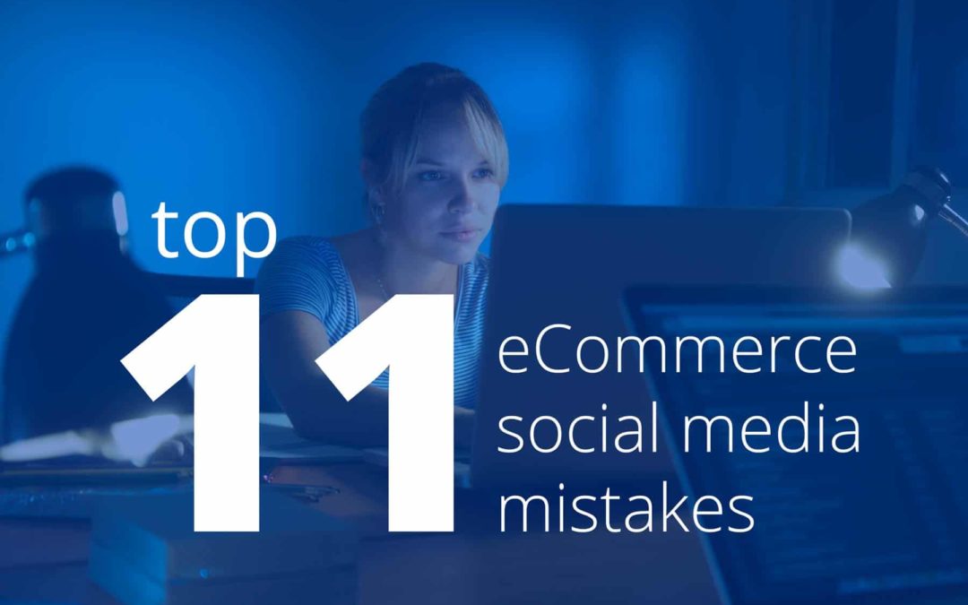 Top 11 eCommerce Social Media Mistakes