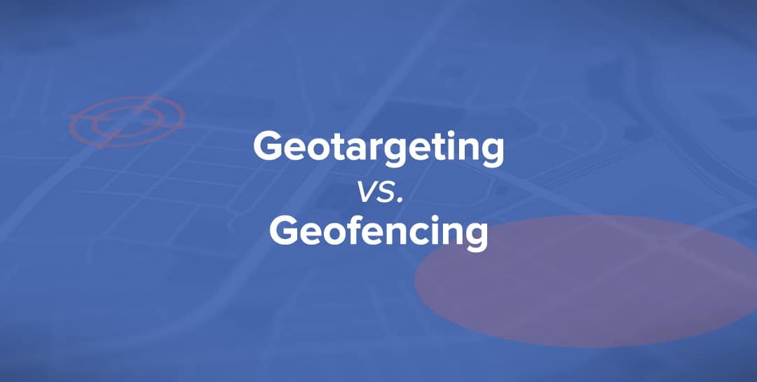 Geotargeting vs. Geofencing