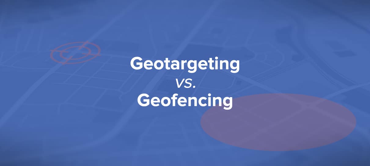 Geotargeting vs. Geofencing