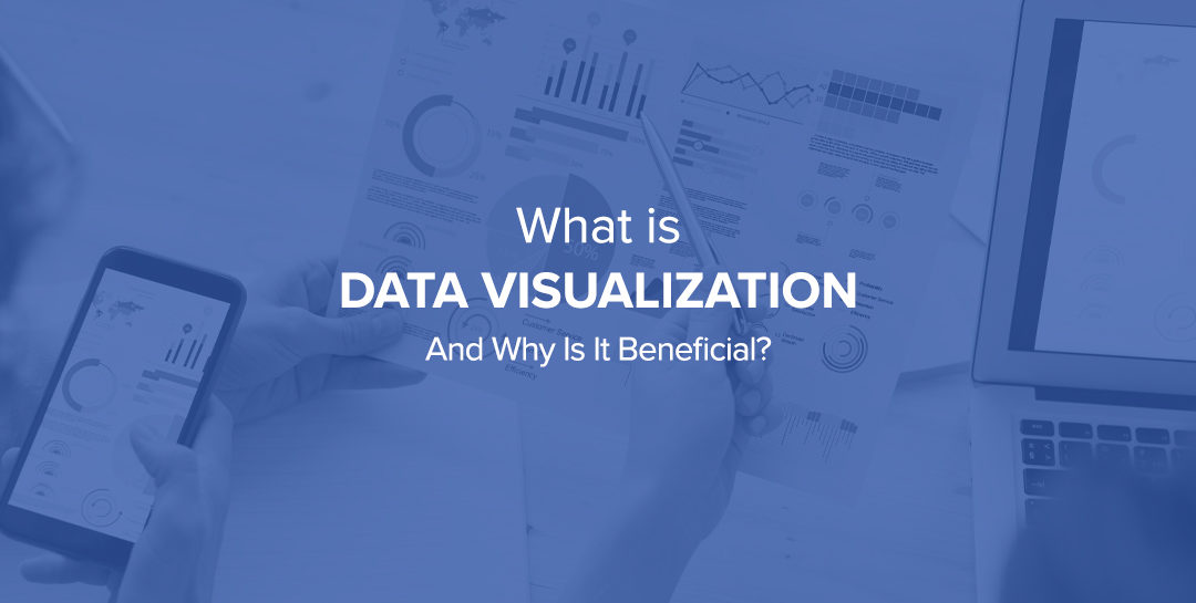 What Is Data Visualization and Why Is It Beneficial?