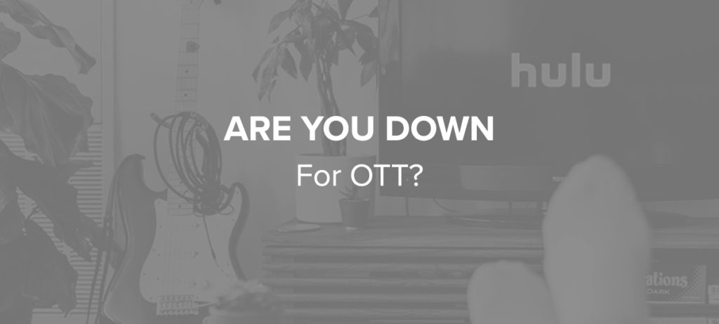 Are You Down For OTT?