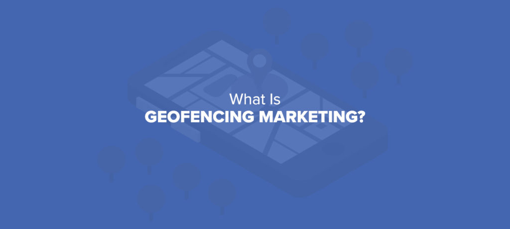 What is Geofencing Marketing?