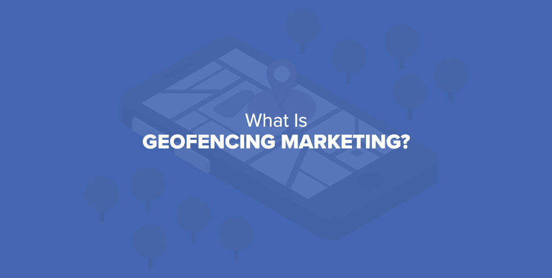 What Is Geofencing Marketing?