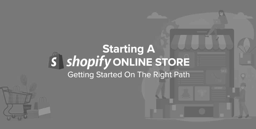 Starting a Shopify Online Store – Getting Started on the Right Path