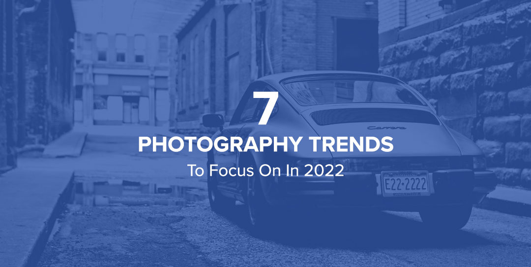 7 Photography Trends to Focus on in 2022
