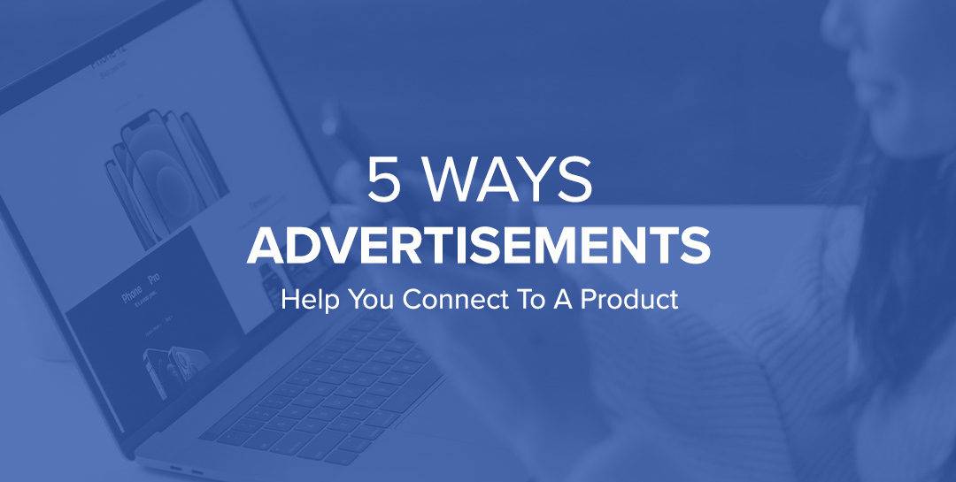 5 Ways Advertisements Help You Connect To A Product