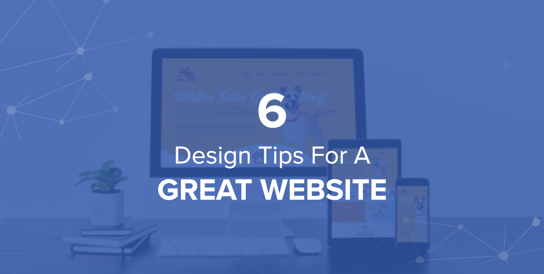 6 Design Tips For A Great Website