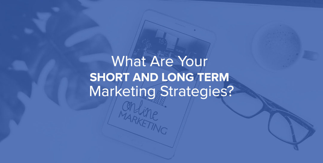 What Are Your Short and Long-Term Marketing Strategies?