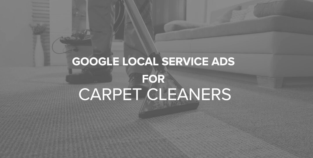Google Local Service Ads for Carpet Cleaners