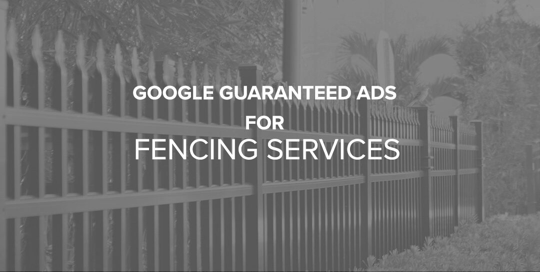 Google Guaranteed Ads for Fencing Services: What You Need to Know