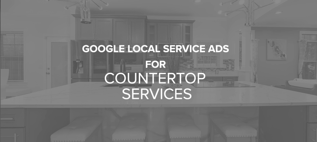 Google Local Service Ads For Countertop Services