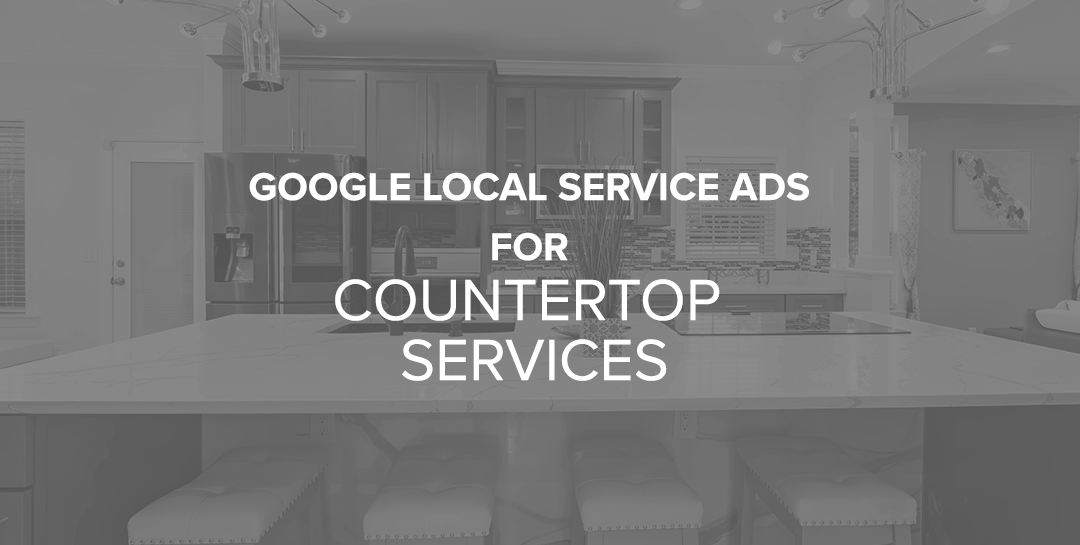 Google Local Service Ads for Countertop Services