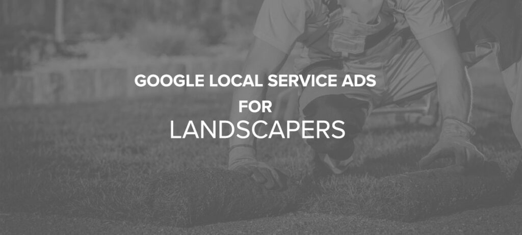Google Local Service Ads for Landscapers