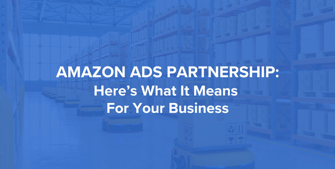 Amazon Ads Partnership: Here’s What It Means For Your Business