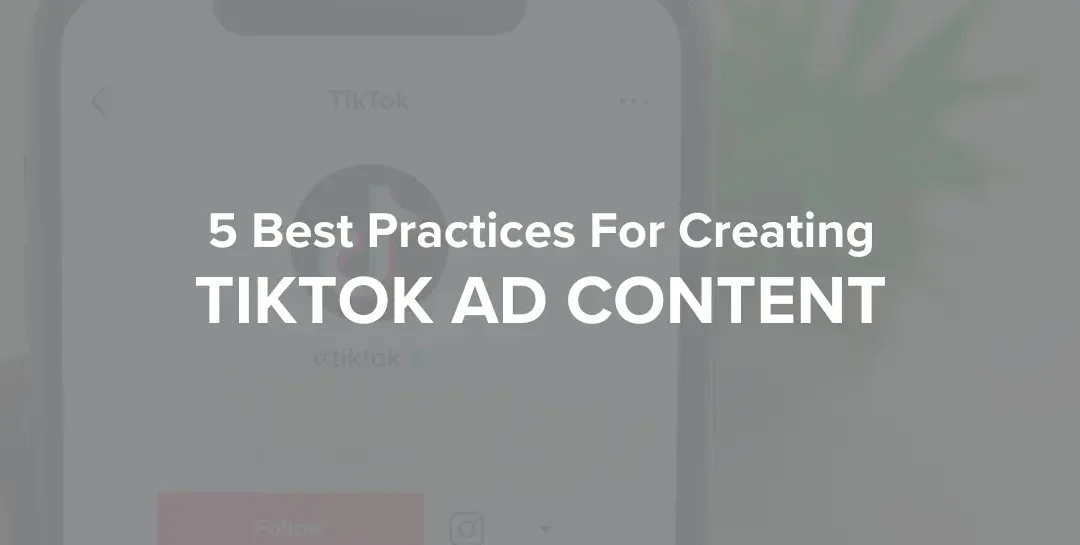 5 Best Practices for Creating TikTok Ad Content