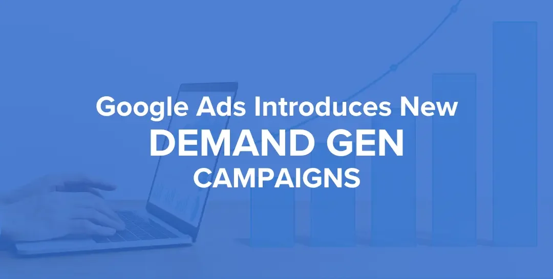 Google Ads Introduces New Demand Gen Campaigns