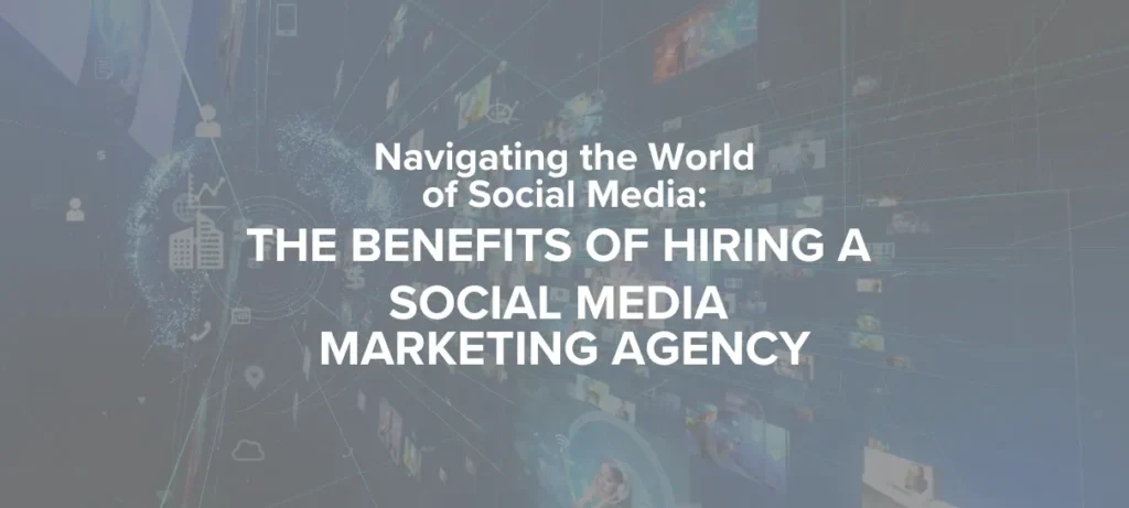 The Benefits of Hiring a Social Media Marketing Agency Blog Cover