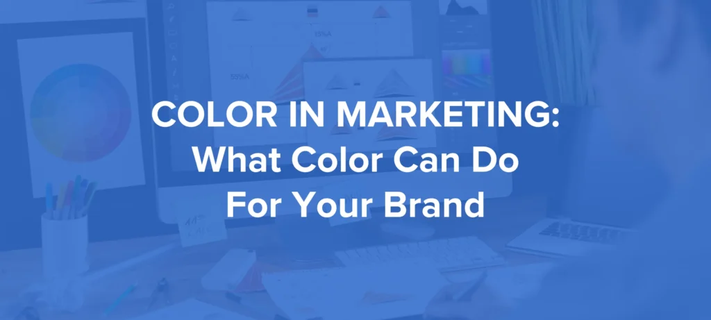 Color in Marketing - What Color can do for Your Brand