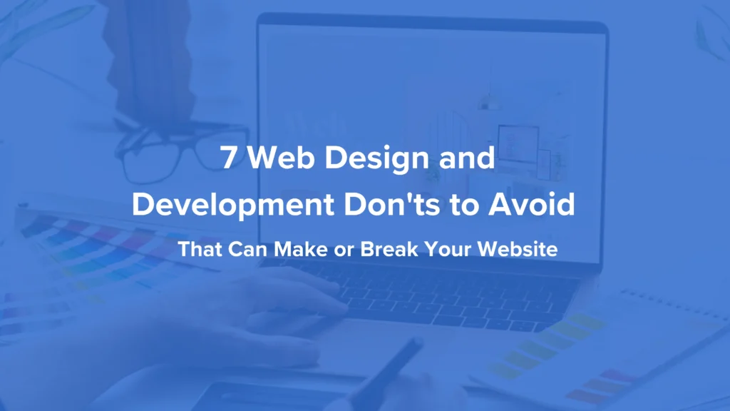 7 Web Design and Development Don'ts to Avoid That Can Make or Break Your Website