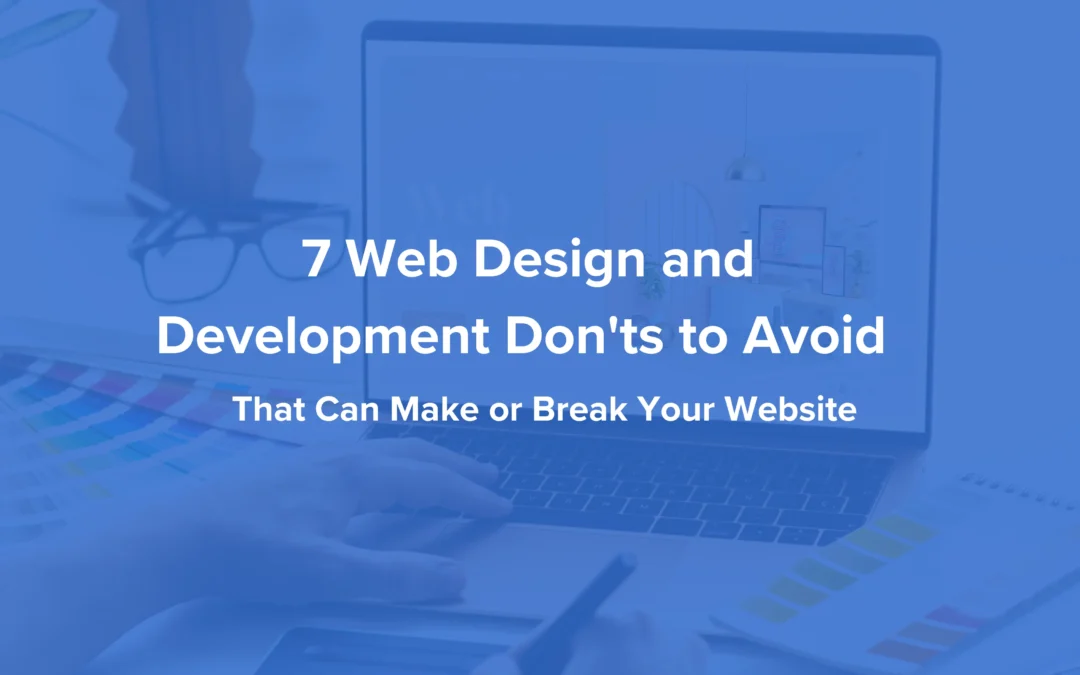 7 Web Design and Development Don’ts to Avoid That Can Make or Break Your Website